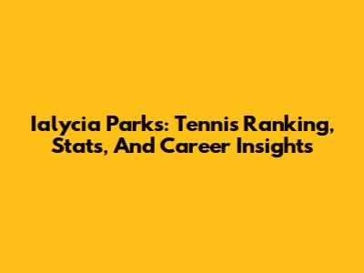 Ialycia Parks: Tennis Ranking, Stats, And Career Insights