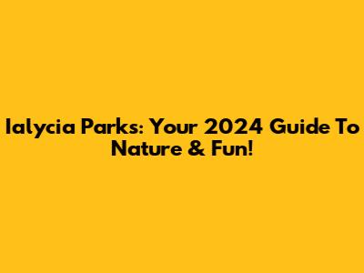 Ialycia Parks: Your 2024 Guide To Nature & Fun!