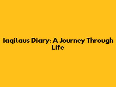 Iaqilau's Diary: A Journey Through Life