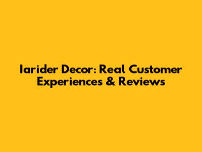 Iarider Decor: Real Customer Experiences & Reviews