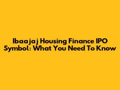 Ibaajaj Housing Finance IPO Symbol: What You Need To Know