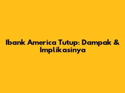 Ibank America Tutup: Dampak & Implikasinya