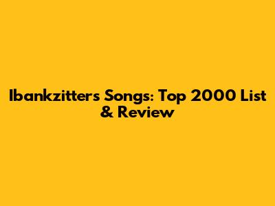 Ibankzitters Songs: Top 2000 List & Review