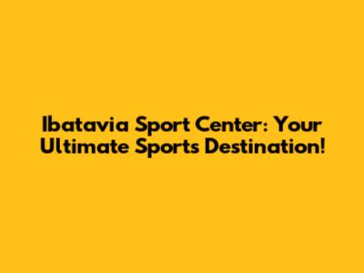 Ibatavia Sport Center: Your Ultimate Sports Destination!