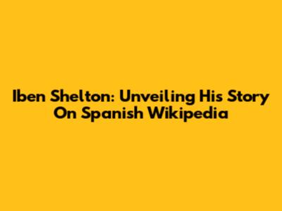Iben Shelton: Unveiling His Story On Spanish Wikipedia