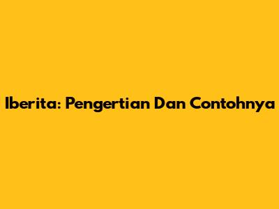 Iberita: Pengertian Dan Contohnya