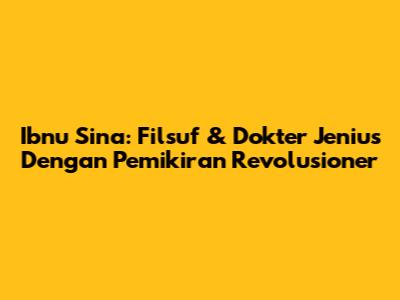 Ibnu Sina: Filsuf & Dokter Jenius Dengan Pemikiran Revolusioner