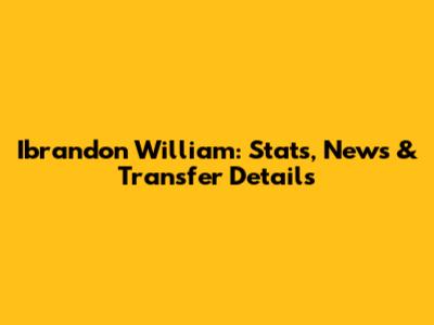 Ibrandon William: Stats, News & Transfer Details