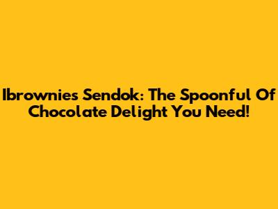 Ibrownies Sendok: The Spoonful Of Chocolate Delight You Need!