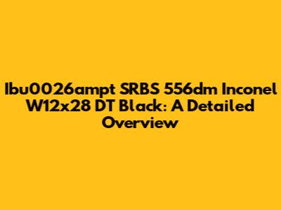 Ibu0026ampt SRBS 556dm Inconel W12x28 DT Black: A Detailed Overview