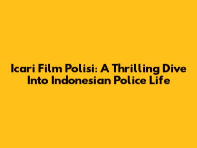 Icari Film Polisi: A Thrilling Dive Into Indonesian Police Life