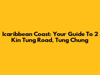 Icaribbean Coast: Your Guide To 2 Kin Tung Road, Tung Chung