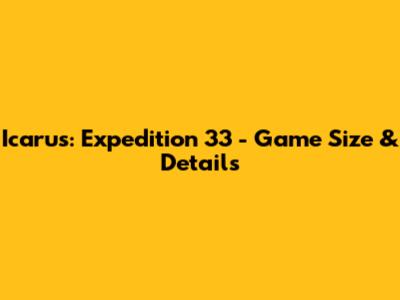 Icarus: Expedition 33 - Game Size & Details