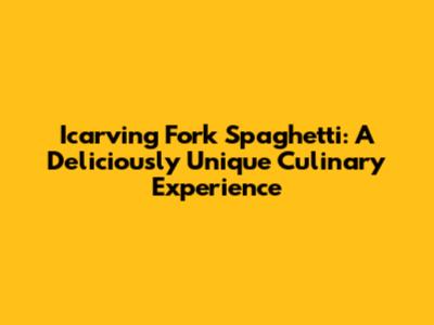 Icarving Fork Spaghetti: A Deliciously Unique Culinary Experience