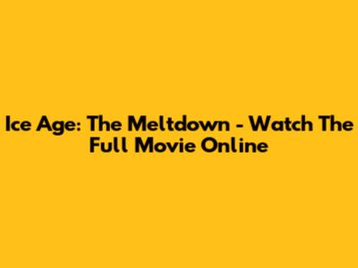 Ice Age: The Meltdown - Watch The Full Movie Online