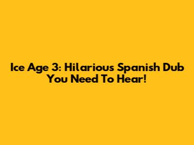 Ice Age 3: Hilarious Spanish Dub You Need To Hear!