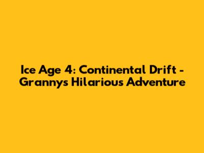 Ice Age 4: Continental Drift - Granny's Hilarious Adventure
