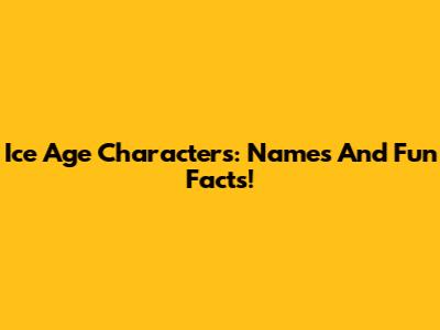Ice Age Characters: Names And Fun Facts!