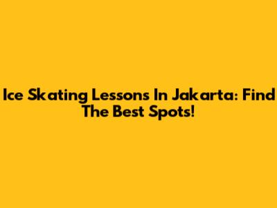 Ice Skating Lessons In Jakarta: Find The Best Spots!