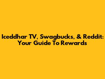Iceddhar TV, Swagbucks, & Reddit: Your Guide To Rewards