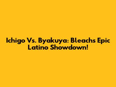 Ichigo Vs. Byakuya: Bleach's Epic Latino Showdown!