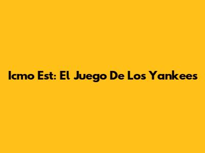 Icmo Est: El Juego De Los Yankees