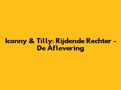 Iconny & Tilly: Rijdende Rechter - De Aflevering