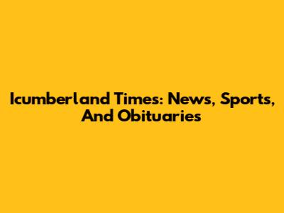 Icumberland Times: News, Sports, And Obituaries