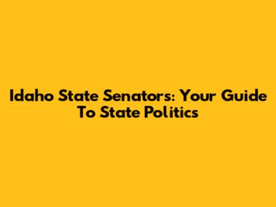 Idaho State Senators: Your Guide To State Politics