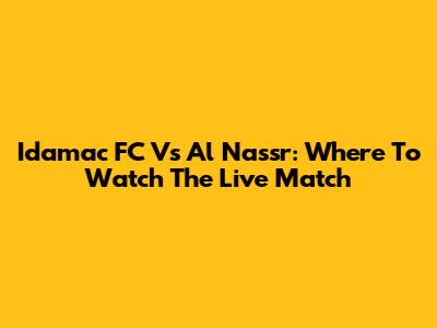 Idamac FC Vs Al Nassr: Where To Watch The Live Match