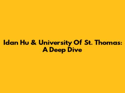 Idan Hu & University Of St. Thomas: A Deep Dive