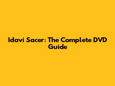 Idavi Sacer: The Complete DVD Guide