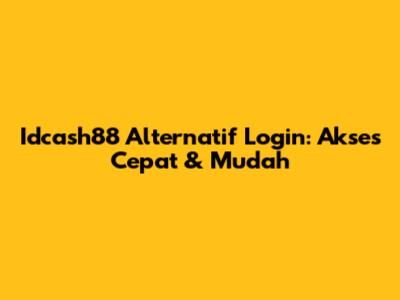 Idcash88 Alternatif Login: Akses Cepat & Mudah