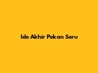 Ide Akhir Pekan Seru