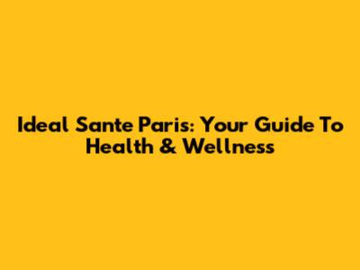 Ideal Sante Paris: Your Guide To Health & Wellness