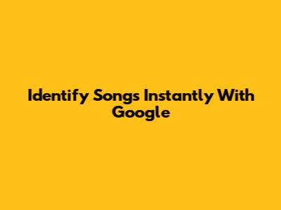 Identify Songs Instantly With Google