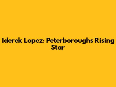 Iderek Lopez: Peterborough's Rising Star