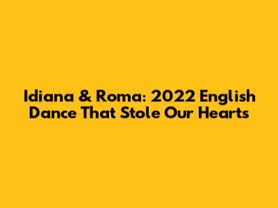 Idiana & Roma: 2022 English Dance That Stole Our Hearts