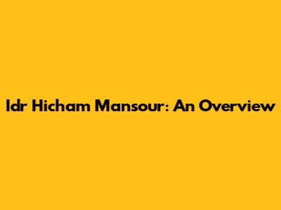 Idr Hicham Mansour: An Overview