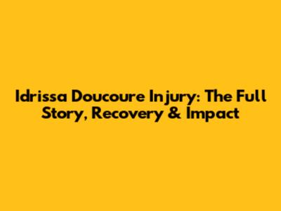 Idrissa Doucoure Injury: The Full Story, Recovery & Impact