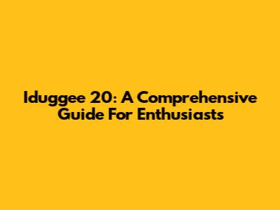 Iduggee 20: A Comprehensive Guide For Enthusiasts