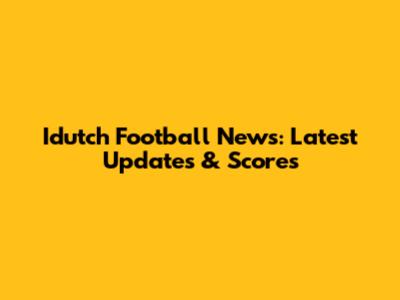 Idutch Football News: Latest Updates & Scores