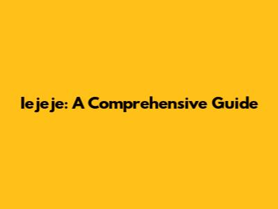 Iejeje: A Comprehensive Guide