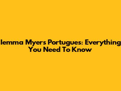 Iemma Myers Portugues: Everything You Need To Know