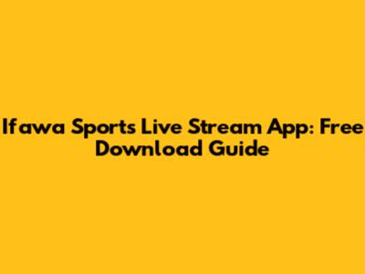Ifawa Sports Live Stream App: Free Download Guide
