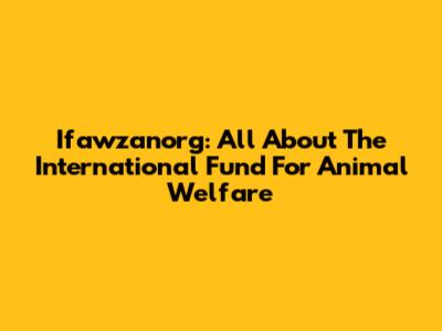 Ifawzanorg: All About The International Fund For Animal Welfare