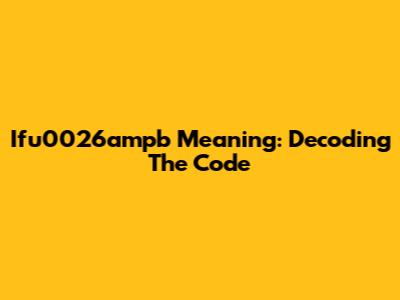 Ifu0026ampb Meaning: Decoding The Code