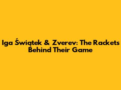 Iga Świątek & Zverev: The Rackets Behind Their Game