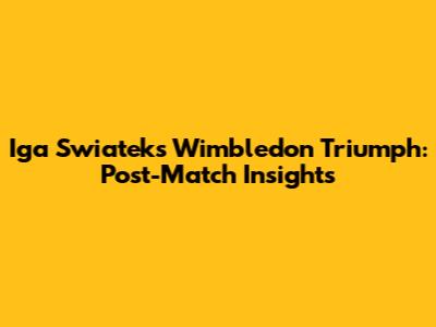 Iga Swiatek's Wimbledon Triumph: Post-Match Insights