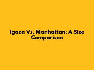 Igaza Vs. Manhattan: A Size Comparison